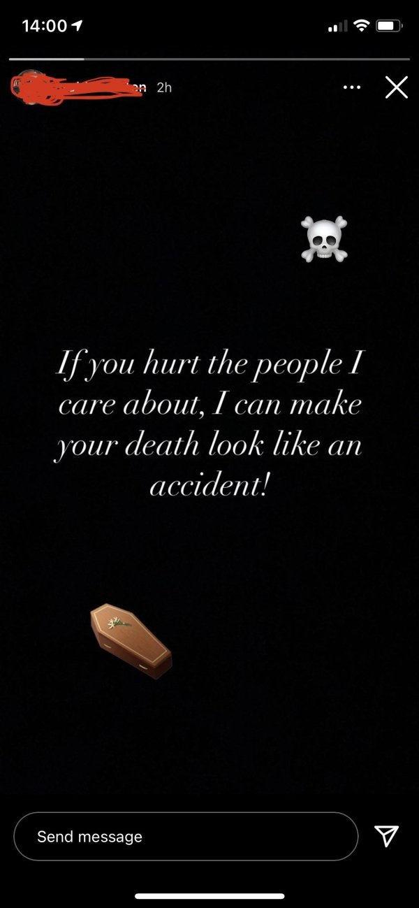 screenshot - 1 on 2h x If you hurt the people I care about, I can make your death look an accident! Send message