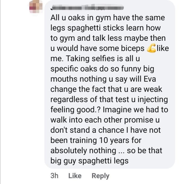 document - All u oaks in gym have the same legs spaghetti sticks learn how to gym and talk less maybe then u would have some biceps C me. Taking selfies is all u specific oaks do so funny big mouths nothing u say will Eva change the fact that u are weak r