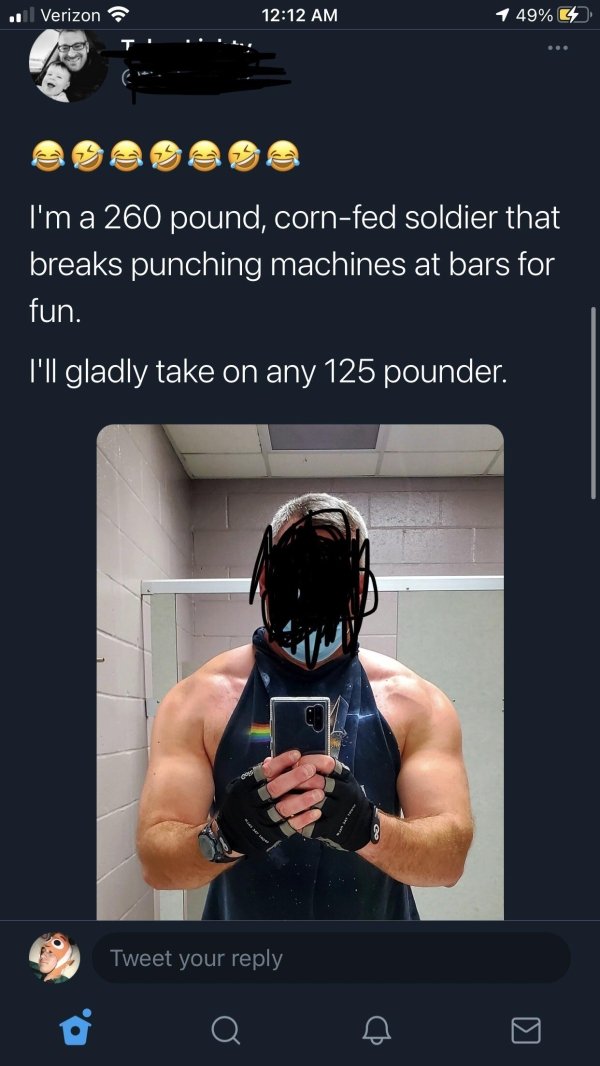 muscle - Verizon 1 49% G ... I'm a 260 pound, cornfed soldier that breaks punching machines at bars for fun. I'll gladly take on any 125 pounder. Tweet your C