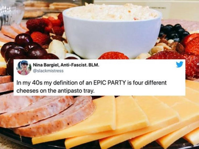 Breakfast - Nina Bargiel, AntiFascist. Blm. In my 40s my definition of an Epic Party is four different cheeses on the antipasto tray.