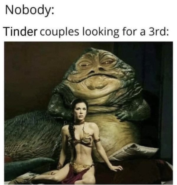 funny pics and memes -- jabba the hutt and princesa leia - Nobody Tinder couples looking for a 3rd