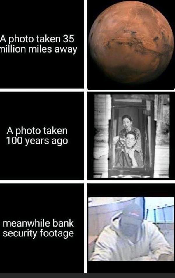 funny pics and memes - A photo taken 35 million miles away A photo taken 100 years ago meanwhile bank security footage