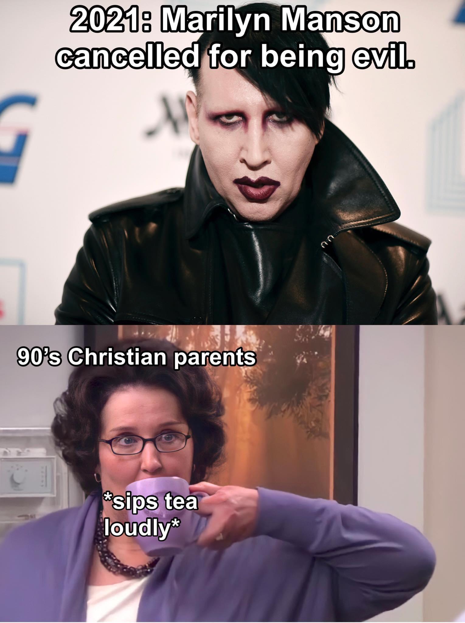 funny pics and memes - 2021 Marilyn Manson cancelled for being evil. - 90's Christian parents sips tea loudly