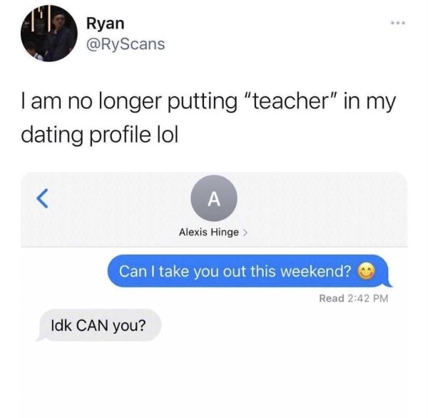multimedia - Ryan Scans Tam no longer putting "teacher" in my dating profile lol  Can I take you out this weekend? Read Idk Can you?