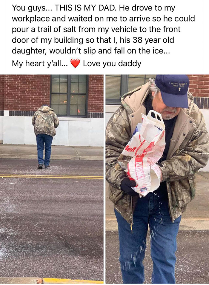 feel good pics - You guys... This Is My Dad. He drove to my workplace and waited on me to arrive so he could pour a trail of salt from my vehicle to the front door of my building so that I, his 38 year old daughter, wouldn't slip and fall on the ice... My