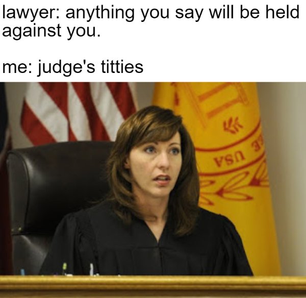 photo caption - lawyer anything you say will be held against you. me judge's titties Tir 32