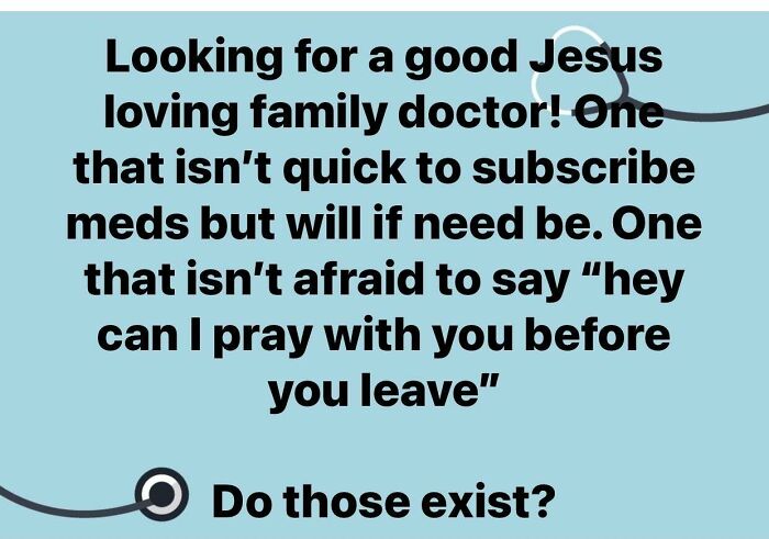 handwriting - Looking for a good Jesus loving family doctor! One that isn't quick to subscribe meds but will if need be. One that isn't afraid to say "hey can I pray with you before you leave" Do those exist?