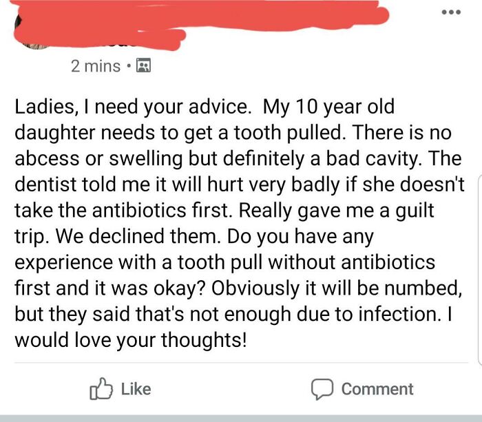 Education - ... 2 mins. Ladies, I need your advice. My 10 year old daughter needs to get a tooth pulled. There is no abcess or swelling but definitely a bad cavity. The dentist told me it will hurt very badly if she doesn't take the antibiotics first. Rea