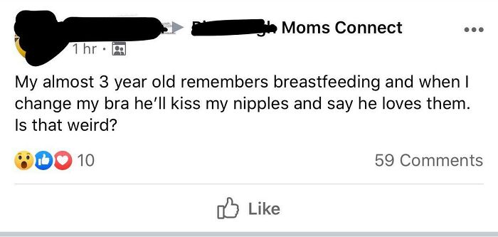 diagram - Moms Connect ... 1 hr My almost 3 year old remembers breastfeeding and when I change my bra he'll kiss my nipples and say he loves them. Is that weird? Do 10 59