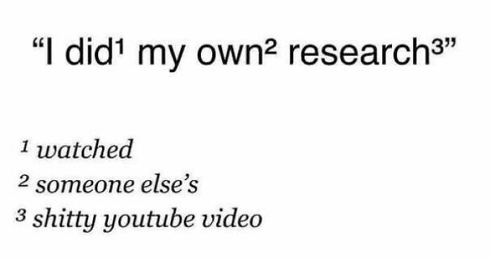 paper - "I did my own research3" 1 watched 2 someone else's 3 shitty youtube video