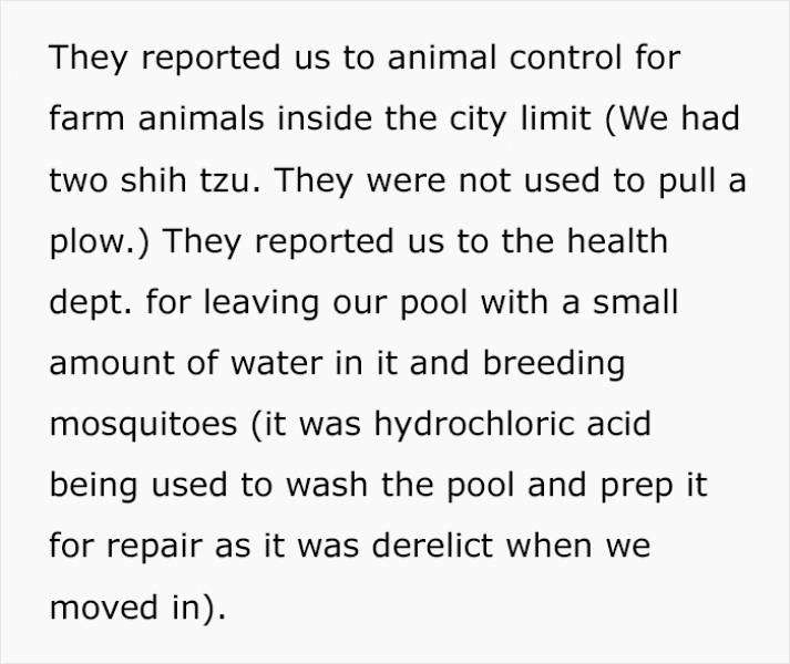 handwriting - They reported us to animal control for farm animals inside the city limit We had two shih tzu. They were not used to pull a plow. They reported us to the health dept. for leaving our pool with a small amount of water in it and breeding mosqu