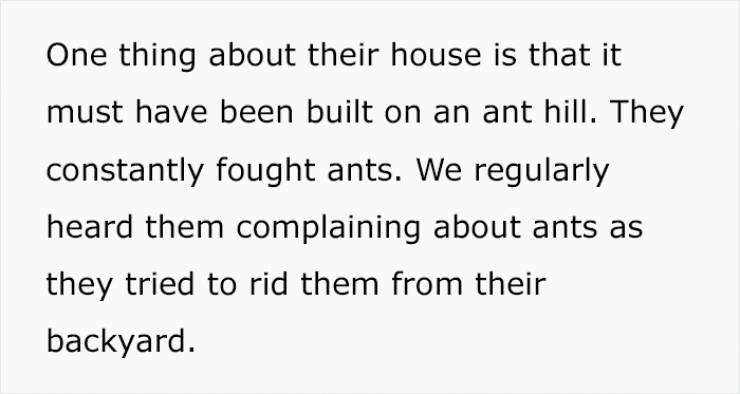 handwriting - One thing about their house is that it must have been built on an ant hill. They constantly fought ants. We regularly heard them complaining about ants as they tried to rid them from their backyard.