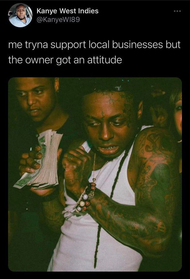 lil wayne money meme - Kanye West Indies me tryna support local businesses but the owner got an attitude