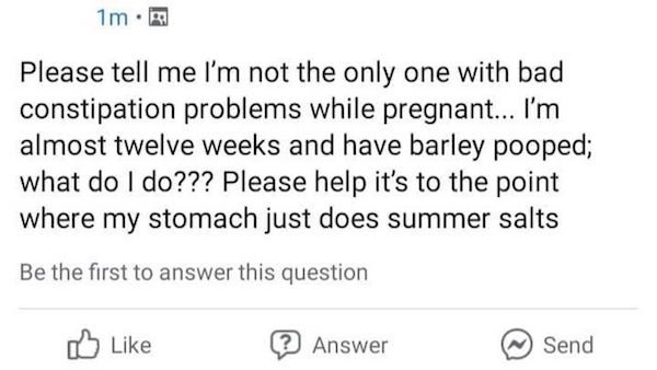 self care meme - 1m. Please tell me I'm not the only one with bad constipation problems while pregnant... I'm almost twelve weeks and have barley pooped; what do I do??? Please help it's to the point where my stomach just does summer salts Be the first to