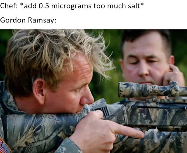 Gordon Ramsay - Chef add 0.5 micrograms too much salt Gordon Ramsay