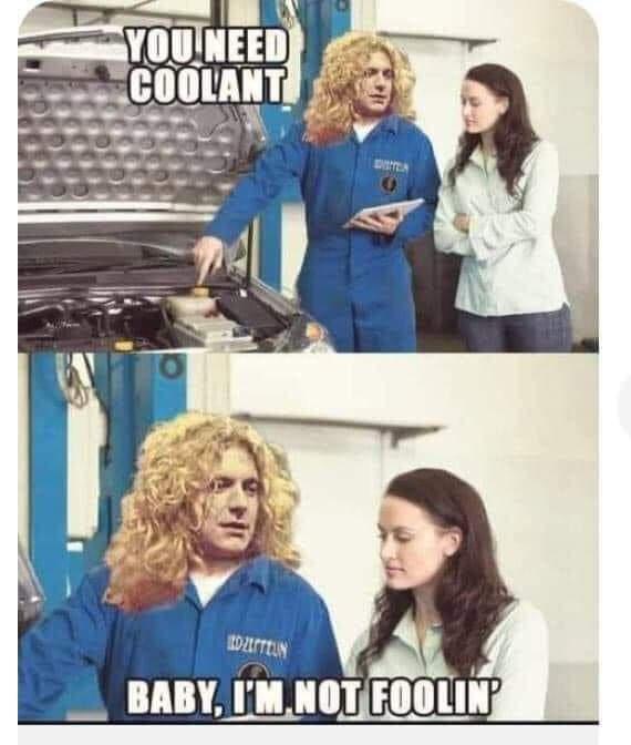 funny memes - robert plant funny - You Need Coolant Kourtein Baby, I'M Not Foolin