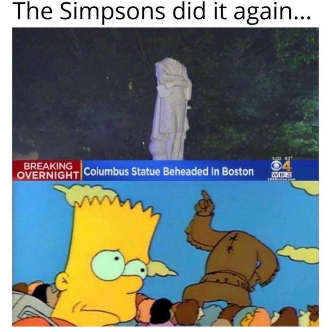 funny memes - simpsons predict among us - The Simpsons did it again... 50263 04 Breaking Overnight Columbus Statue Beheaded In Boston Wbe Co.