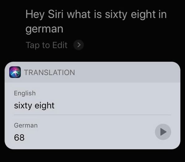 Siri - Hey Siri what is sixty eight in german Tap to Edit Translation English sixty eight German 68