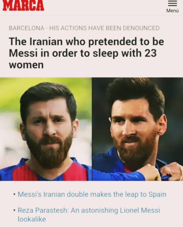 Marca Men Barcelona His Actions Have Been Denounced The Iranian who pretended to be Messi in order to sleep with 23 women Messi's Iranian double makes the leap to Spain Reza Parastesh An astonishing Lionel Messi looka