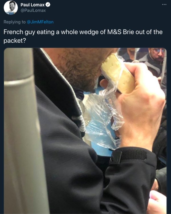 funny public transit stories - French guy eating a whole wedge of M&S Brie out of the packet?