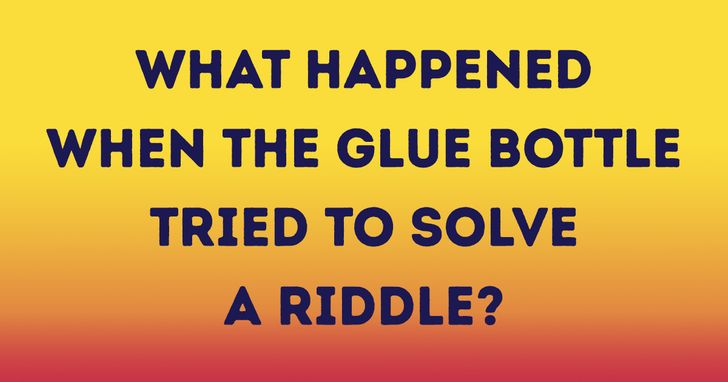 riddles and jokes - number - What Happened When The Glue Bottle Tried To Solve A Riddle?