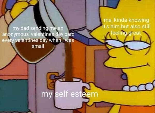 sad songs meme lisa - me, kinda knowing it's him but also still feeling great my dad sending me an 'anonymous' valentines day card every valentines day when i was small my self esteem