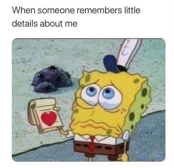 someone remembers little details about me - When someone remembers little details about me