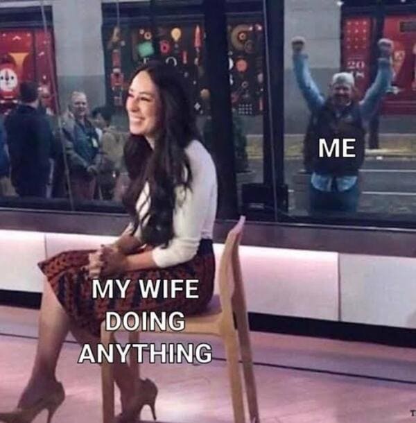 my wife meme - Me My Wife Doing Anything