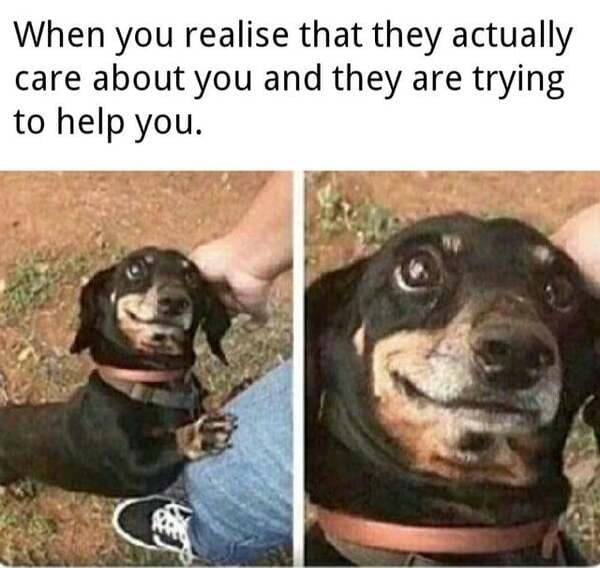 someone has explained something to you - When you realise that they actually care about you and they are trying to help you.