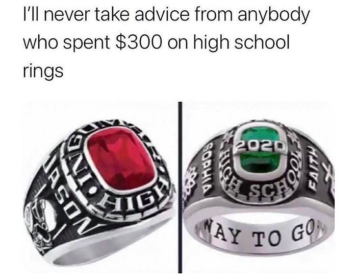 ring - I'll never take advice from anybody who spent $300 on high school rings 2020 Faith Sch Nay To Go