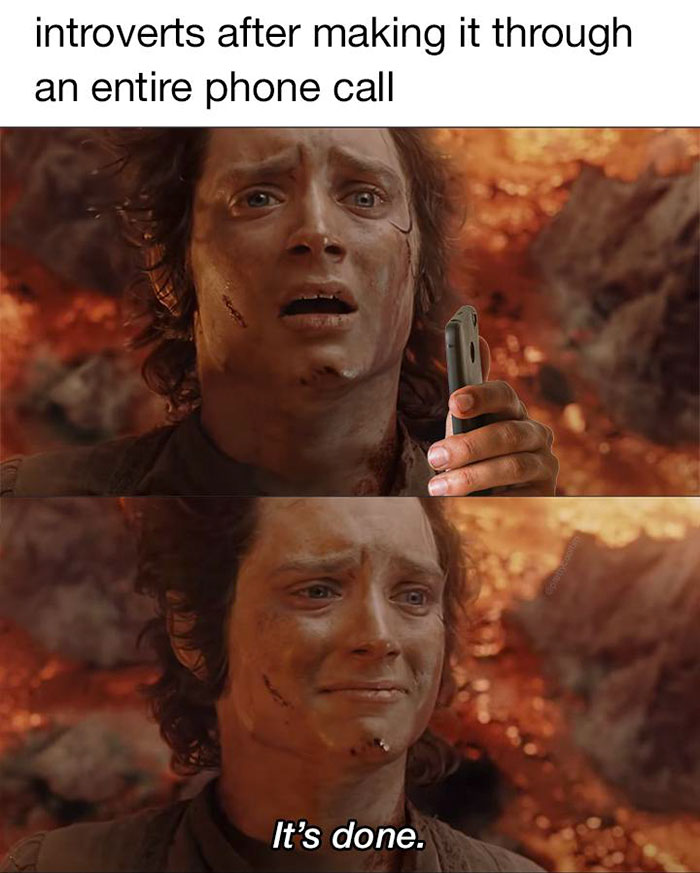 lord of the rings frodo meme - introverts after making it through an entire phone call D It's done.