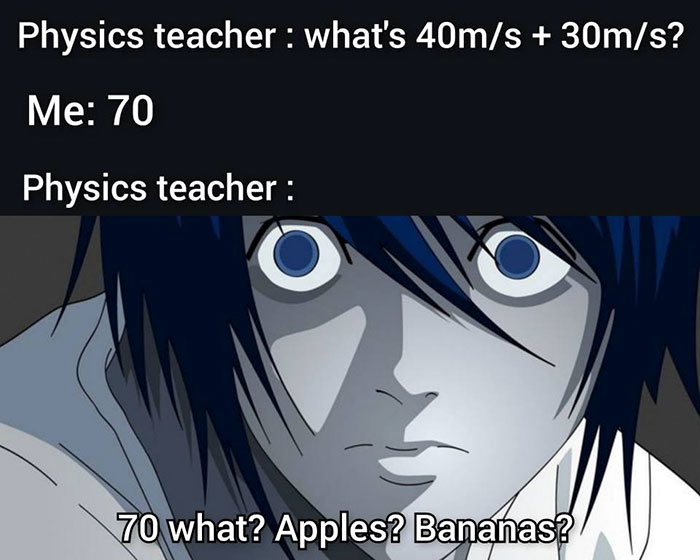 l death note - Physics teacher what's 40ms 30ms? Me 70 Physics teacher 70 what? Apples? Bananas?