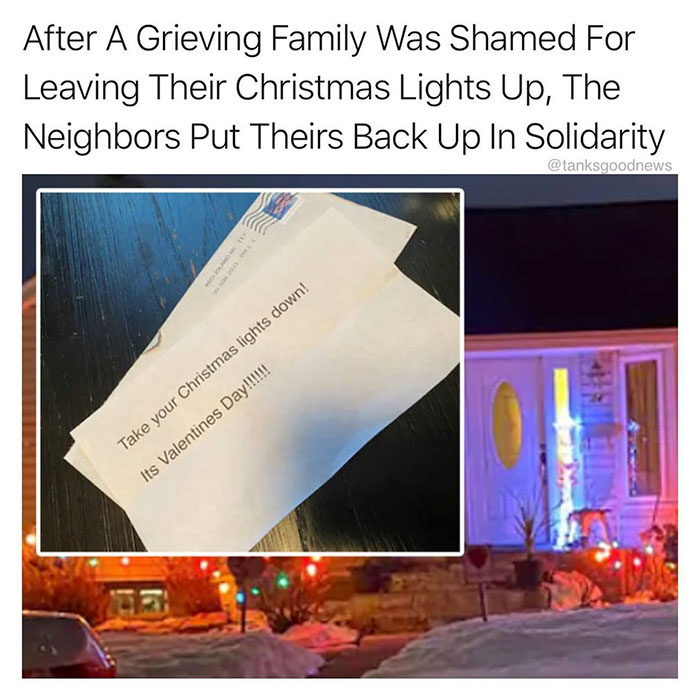 presentation - After A Grieving Family Was Shamed For Leaving Their Christmas Lights Up, The Neighbors Put Theirs Back Up In Solidarity Take your Christmas lights down! Its Valentines Day!!!!!!