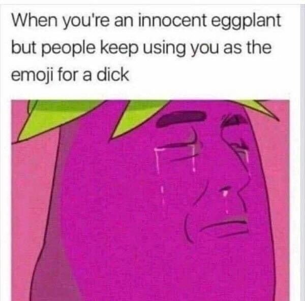 funny fail pics - eggplant meme dick - When you're an innocent eggplant but people keep using you as the emoji for a dick