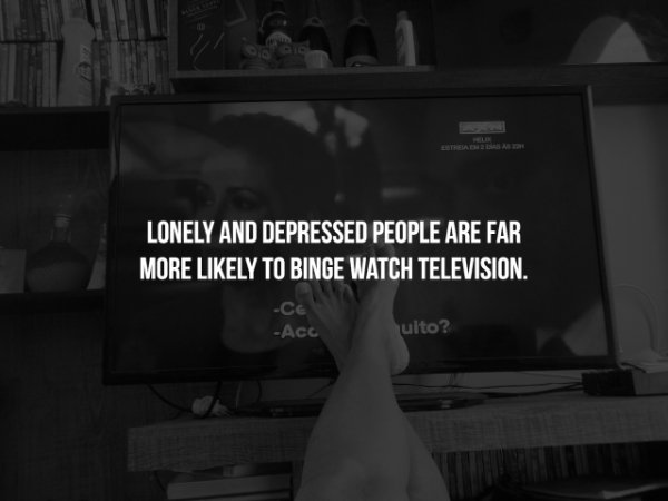 Television - Lonely And Depressed People Are Far More ly To Binge Watch Television. Ce Acc ulto?