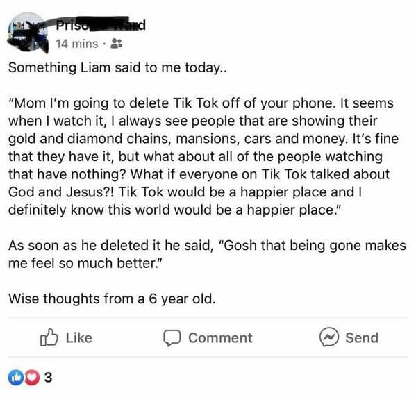 document - Priso and 14 mins. Something Liam said to me today.. "Mom I'm going to delete Tik Tok off of your phone. It seems when I watch it, I always see people that are showing their gold and diamond chains, mansions, cars and money. It's fine that they