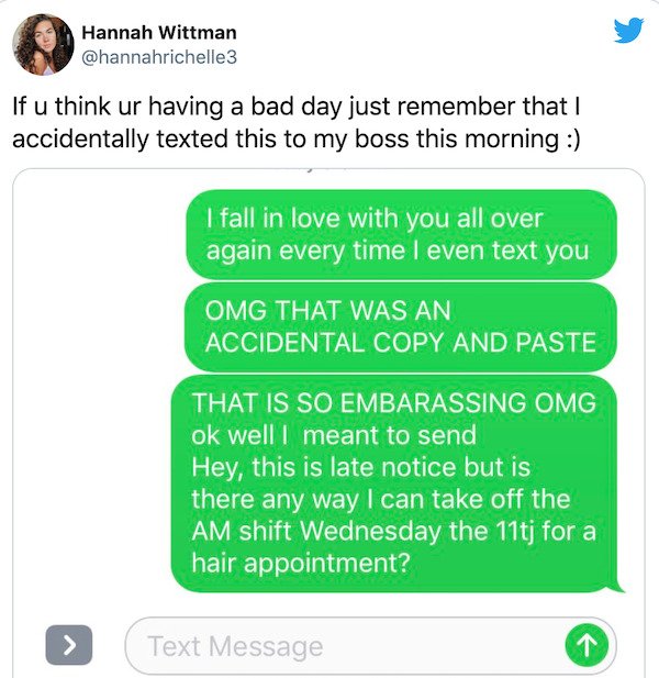 organization - Hannah Wittman If u think ur having a bad day just remember that I accidentally texted this to my boss this morning I fall in love with you all over again every time I even text you Omg That Was An Accidental Copy And Paste That Is So Embar