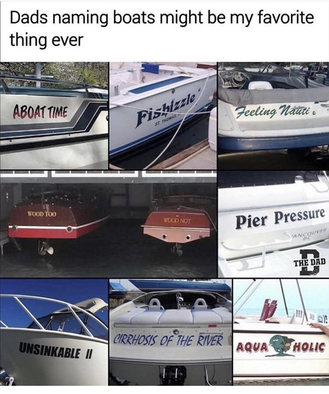 funny pics - Dads naming boats might be my favorite thing ever Aboat Time Fishizzle Feeling Nuti. Wood Too Nuod Not Pier Pressure Ancouver The Dad Cirrhosis Of The River Unsinkable AquaHolic