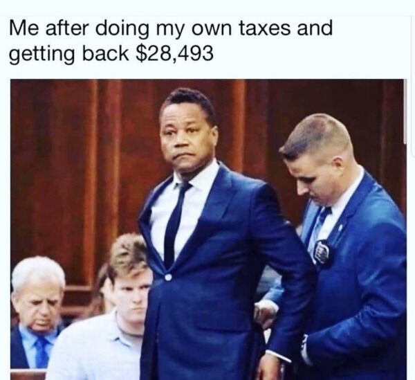 funny pics - Me after doing my own taxes and getting back $28,493