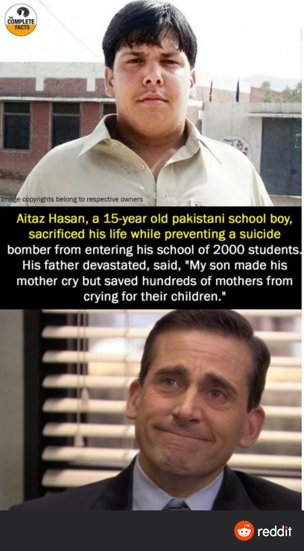michael scott crying meme - Complete Facts Image copyrights belong to respective owners Aitaz Hasan, a 15year old pakistani school boy, sacrificed his life while preventing a suicide bomber from entering his school of 2000 students. His father devastated,