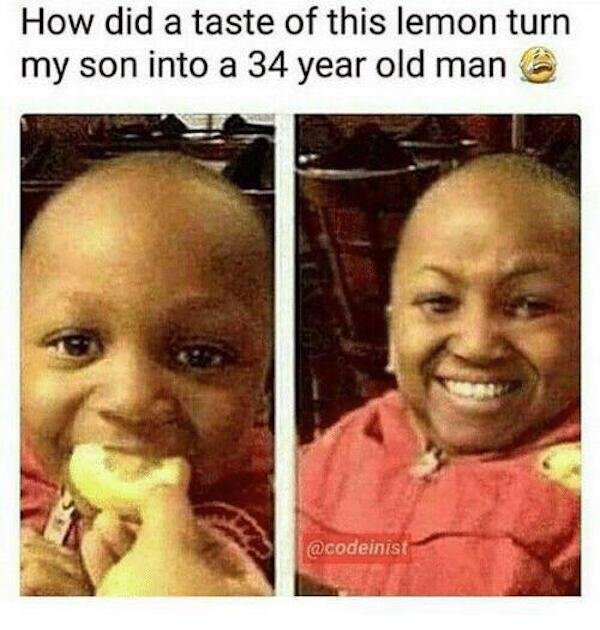 aging meme - How did a taste of this lemon turn my son into a 34 year old man