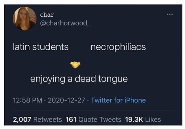 presentation - char latin students necrophiliacs enjoying a dead tongue Twitter for iPhone 2,007 161 Quote Tweets