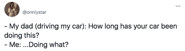 you either crank that soulja boy - My dad driving my car How long has your car been doing this? Me ... Doing what?