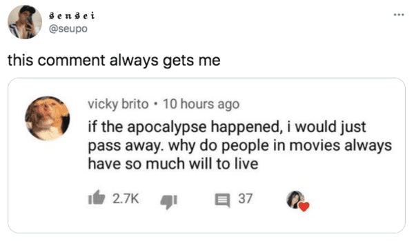 paper - sensei this comment always gets me vicky brito 10 hours ago if the apocalypse happened, i would just pass away. why do people in movies always have so much will to live 37