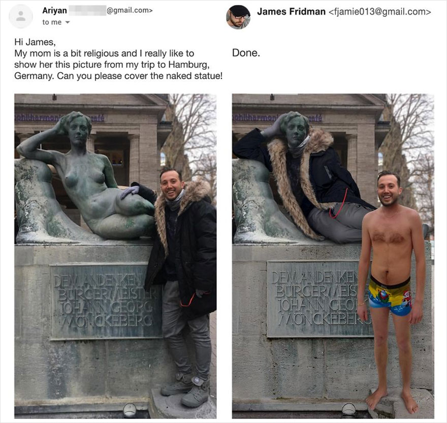 James Fridman - .com> Ariyan to me James Fridman  Done. Hi James, My mom is a bit religious and I really to show her this picture from my trip to Hamburg, Germany. Can you please cover the naked statue! Demandenken Burcerimeister Tohann Georg Ongkeberg…