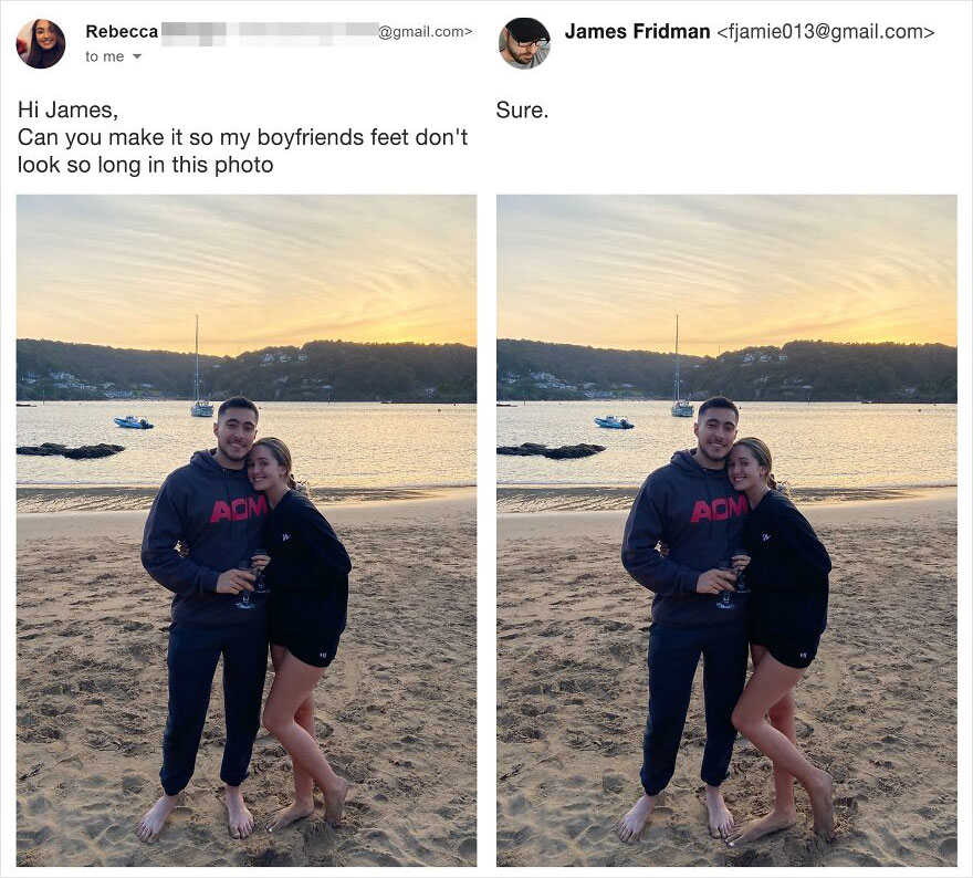james fridman - .com> James Fridman  Rebecca to me Sure. Hi James, Can you make it so my boyfriends feet don't look so long in this photo Aom Aom