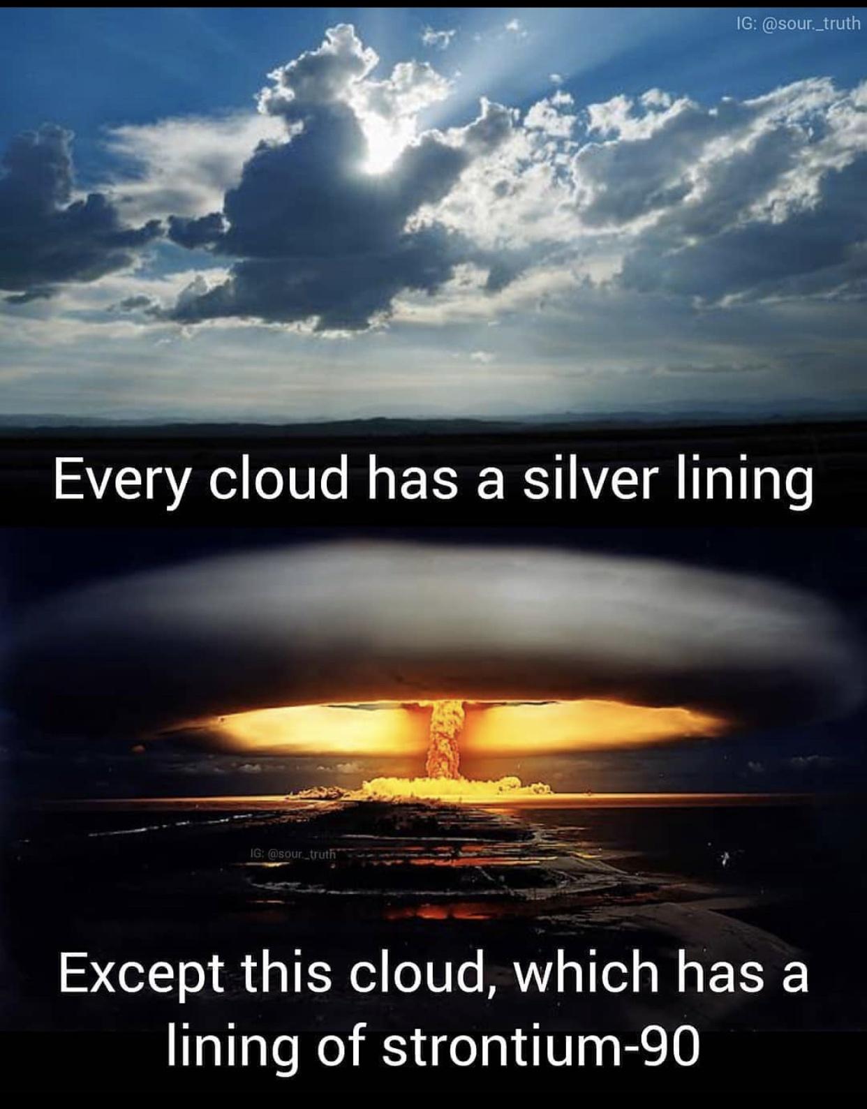 every cloud strontium - Ig ._truth Every cloud has a silver lining Ig Except this cloud, which has a lining of strontium90