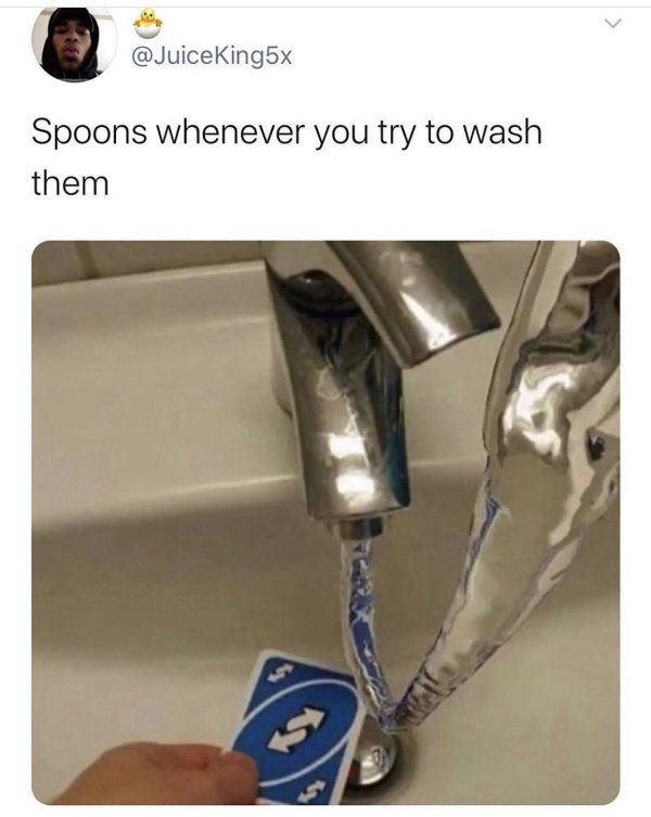 water reverse uno - Spoons whenever you try to wash them