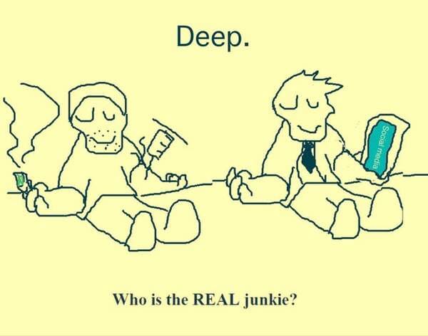 deep picture about society - Deep. my Social media Who is the Real junkie?