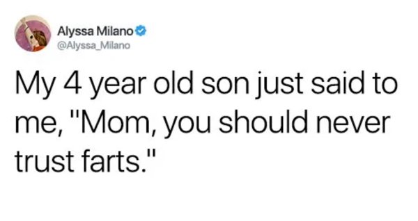 paper - Alyssa Milano Milano My 4 year old son just said to me, "Mom, you should never trust farts."